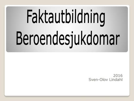 Faktautbildning Beroendesjukdomar 2016 Sven-Olov Lindahl.