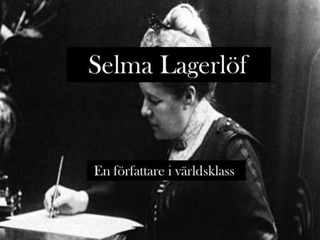 Selma Lagerlöf En författare i världsklass.