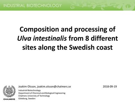 Composition and processing of Ulva intestinalis from 8 different sites along the Swedish coast Joakim Olsson, joakim.olsson@chalmers.se 2018-09-19 Industrial.